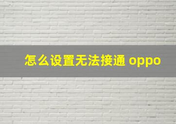 怎么设置无法接通 oppo